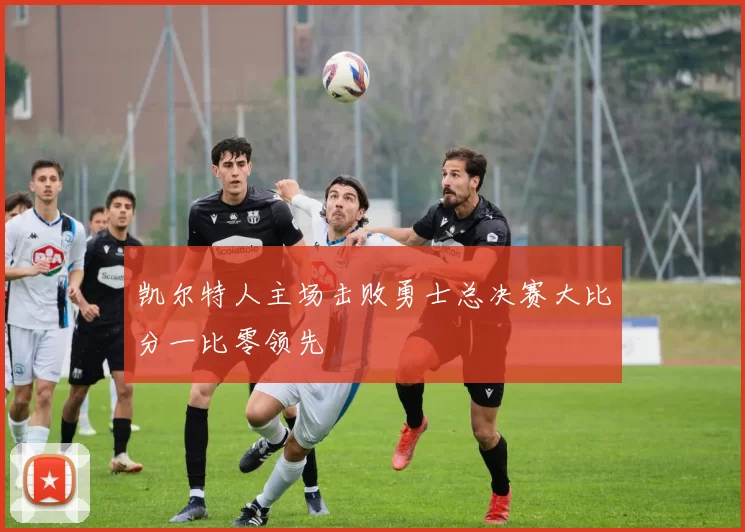 凯尔特人主场击败勇士总决赛大比分一比零领先