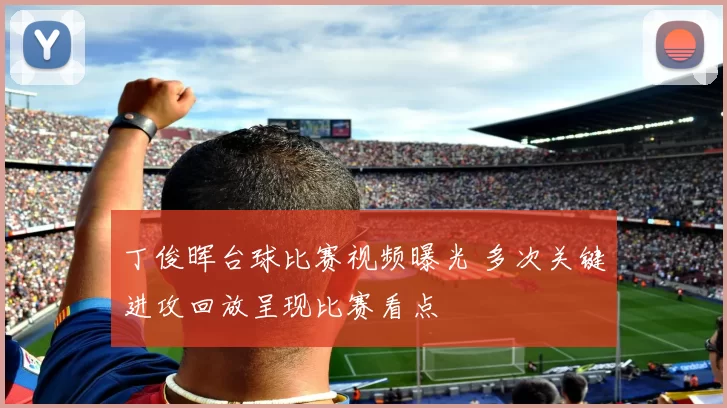 丁俊晖台球比赛视频曝光 多次关键进攻回放呈现比赛看点
