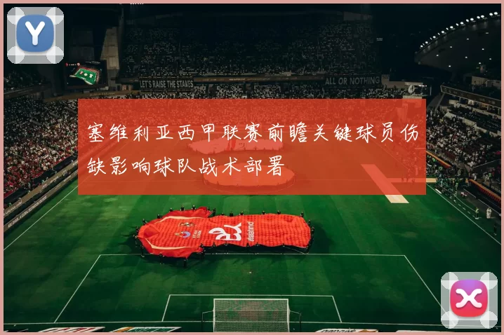 塞维利亚西甲联赛前瞻关键球员伤缺影响球队战术部署