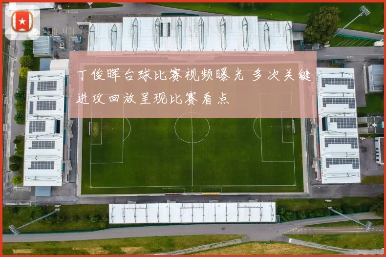 丁俊晖台球比赛视频曝光 多次关键进攻回放呈现比赛看点